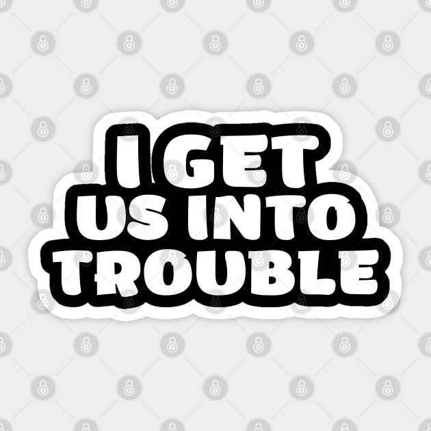 i get us into trouble Sticker by SKULS14